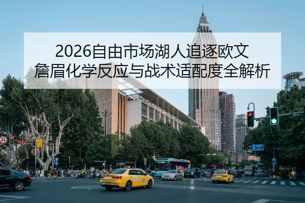 2026自由市场湖人追逐欧文 詹眉化学反应与战术适配度全解析